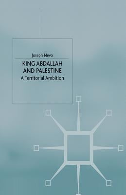 King Abdallah and Palestine: A Territorial Ambition by Nevo, J.
