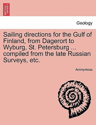 Sailing Directions for the Gulf of Finland, from Dagerort to Wyburg, St. Petersburg ... Compiled from the Late Russian Surveys, Etc. by Anonymous