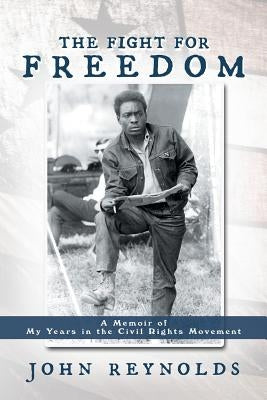 The Fight for Freedom: A Memoir of My Years in the Civil Rights Movement by Reynolds, John
