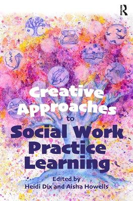 Creative Approaches to Social Work Practice Learning by Dix, Heidi