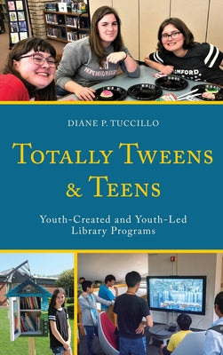 Totally Tweens and Teens: Youth-Created and Youth-Led Library Programs by Tuccillo, Diane P.