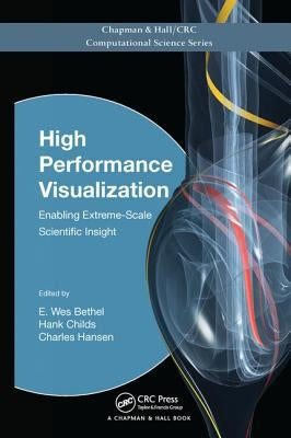 High Performance Visualization: Enabling Extreme-Scale Scientific Insight by Bethel, E. Wes