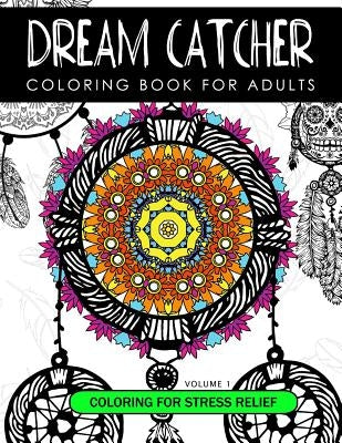 Dream Catcher Coloring Book Volume 1: Stress Relief Coloring book A beautiful and inspiring colouring book for all ages by Dream Cather Team