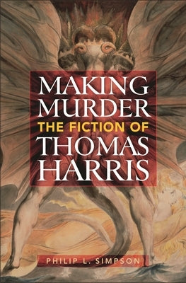 Making Murder: The Fiction of Thomas Harris by Simpson, Philip L.