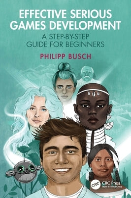 Effective Serious Games Development: A Step-By-Step Guide for Beginners by Busch, Philipp