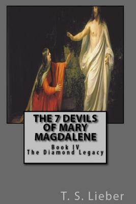 The 7 Devils of Mary Magdalene by Lieber, T. S.