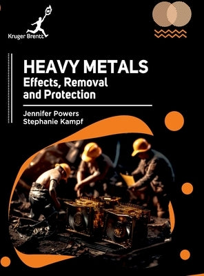 Heavy Metals: Effects Removal and Protection by Powers, Jennifer