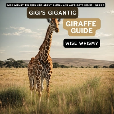 Gigi's Gigantic Giraffe Guide by Whimsy, Wise