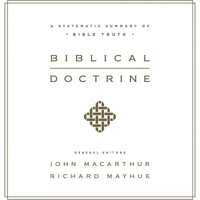 Biblical Doctrine: A Systematic Summary of Bible Truth by MacArthur, John