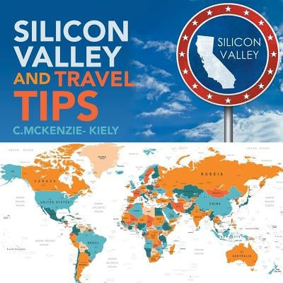 Silicon Valley and Travel Tips by C. McKenzie- Kiely