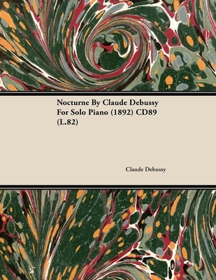Nocturne by Claude Debussy for Solo Piano (1892) Cd89 (L.82) by Debussy, Claude