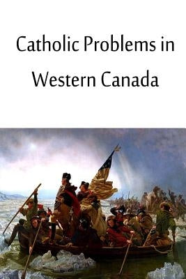 Catholic Problems in Western Canada by Daly, George Thomas