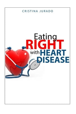 Eating Right With Heart Disease by Jurado, Cristina