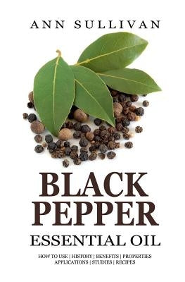 Black Pepper Essential Oil by Sullivan, Ann