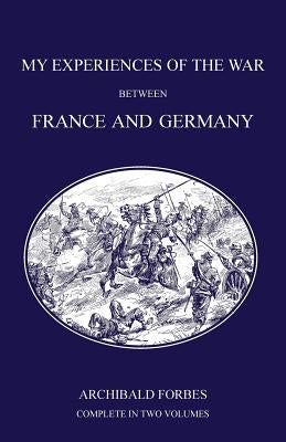 My Experiences of the War Between France and Germany by Forbes, Archibald