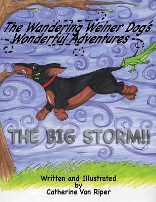The Wandering Weiner Dog's Wonderful Adventures: The Big Storm!! by Van Riper, Catherine