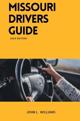 Missouri Drivers Guide: A Comprehensive Study Manual to Safe and Responsible Driving by Williams, John L.