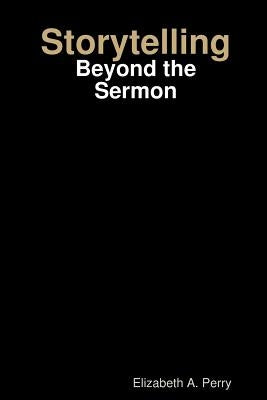 Storytelling: Beyond the Sermon by Perry, Elizabeth a.