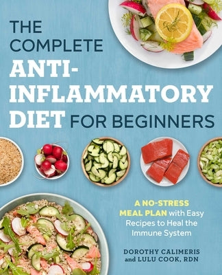The Complete Anti-Inflammatory Diet for Beginners: A No-Stress Meal Plan with Easy Recipes to Heal the Immune System by Calimeris, Dorothy