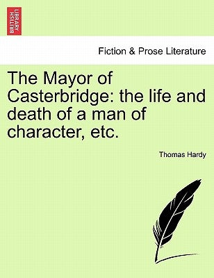 The Mayor of Casterbridge: The Life and Death of a Man of Character, Etc. by Hardy, Thomas