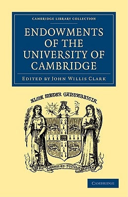 Endowments of the University of Cambridge by Clark, John Willis