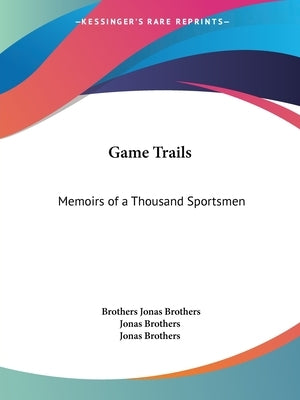 Game Trails: Memoirs of a Thousand Sportsmen by Jonas Brothers, Brothers
