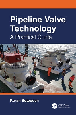 Pipeline Valve Technology: A Practical Guide by Sotoodeh, Karan