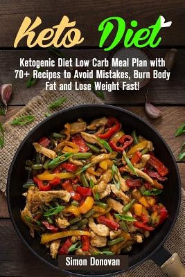 Keto Diet: Ketogenic Diet Low Carb Meal Plan with 70+ Recipes to Avoid Mistakes, Burn Body Fat and Lose Weight Fast! by Donovan, Simon