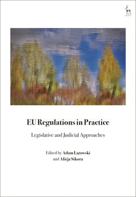EU Regulations in Practice: Legislative and Judicial Approaches by Lazowski, Adam