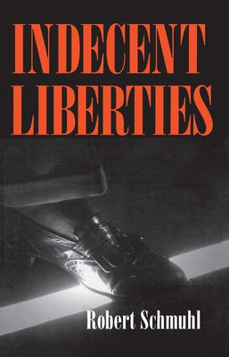 Indecent Liberties by Schmuhl, Robert