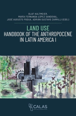 Land Use - Handbook of the Anthropocene in Latin America I by Kaltmeier, Olaf