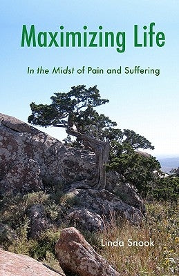 Maximizing Life: In the Midst of Pain and Suffering by Snook, Linda