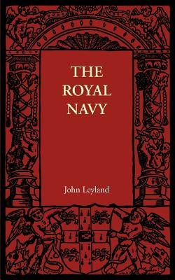 The Royal Navy: Its Influence in English History and in the Growth of Empire by Leyland, John