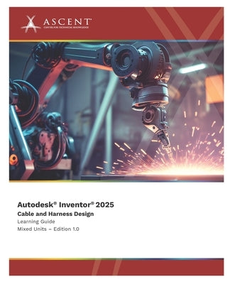 Autodesk Inventor 2025: Cable and Harness Design (Mixed Units) by Ascent - Center for Technical Knowledge