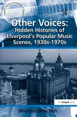 Other Voices: Hidden Histories of Liverpool's Popular Music Scenes, 1930s-1970s by Brocken, Michael
