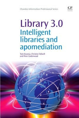 Library 3.0: Intelligent Libraries and Apomediation by Kwanya, Tom