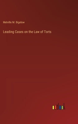 Leading Cases on the Law of Torts by Bigelow, Melville M.