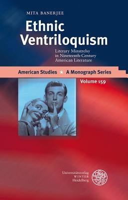 Ethnic Ventriloquism: Literary Minstrelsy in Nineteenth-Century American Literature by Banerjee, Mita