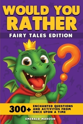 Would You Rather - Fairy Tales Edition: 300+ Enchanted Questions and Activities From Once Upon a Time (Dragon Version) by Special Art
