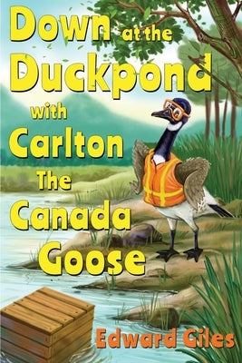 Down at the Duckpond with Carlton the Canada Goose by Giles, Edward