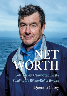 Net Worth (Pb): John Risley, Clearwater, and the Building of a Billion-Dollar Empire by Casey, Quentin