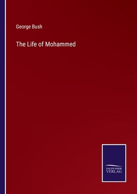 The Life of Mohammed by Bush, George