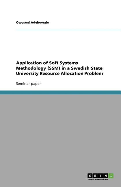 Application of Soft Systems Methodology (SSM) in a Swedish State University Resource Allocation Problem by Adebowale, Owoseni