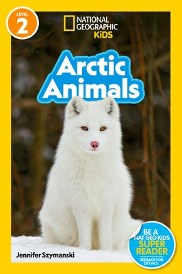 National Geographic Readers: Arctic Animals (L2) by Szymanski, Jennifer