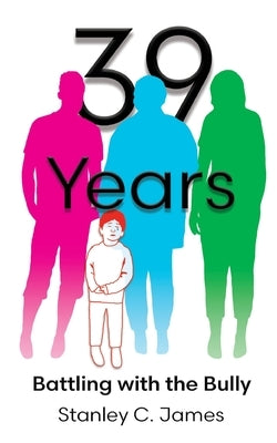 39 Years: Battling with the Bully by James, Stanley C.