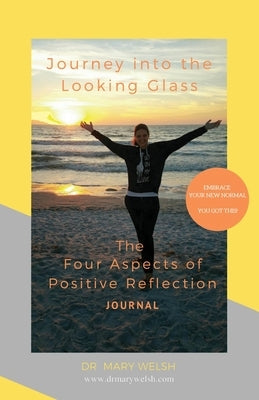 Journey into the Looking Glass: The Four Aspects of Positive Reflection by Welsh, Mary E.