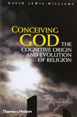 Conceiving God: The Cognitive Origin and Evolution of Religion by Lewis-Williams, David