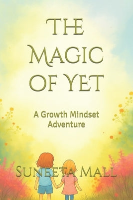 The Magic of YET: A Growth Mindset Adventure by Mall, Suneeta