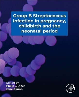 Group B Streptococcus in Pregnancy, Childbirth, and the Neonatal Period by Steer, Philip