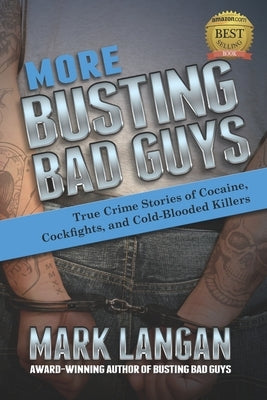 More Busting Bad Guys: True Crime Stories of Cocaine, Cockfights, and Cold-Blooded Killers by Langan, Mark